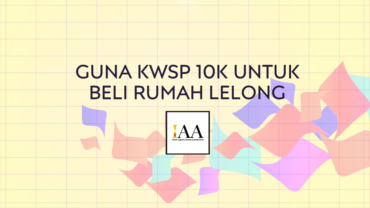 GUNA KWSP 10K UNTUK BELI RUMAH LELONG MESSRS IZZATI & ASSOCIATES (IAA)
